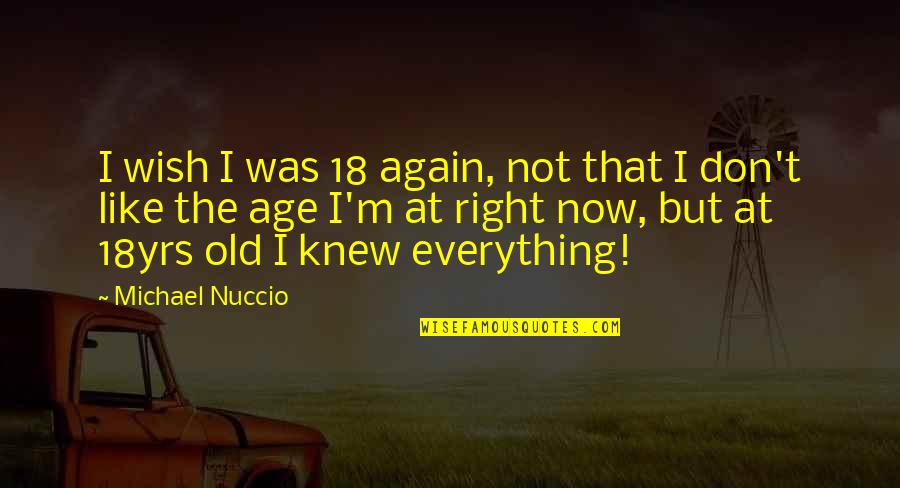 18 This Quotes By Michael Nuccio: I wish I was 18 again, not that