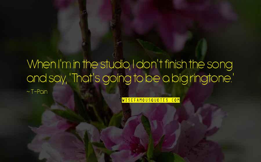 1807 Act Quotes By T-Pain: When I'm in the studio, I don't finish