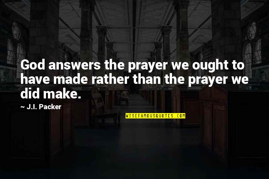 1842 Silver Quotes By J.I. Packer: God answers the prayer we ought to have