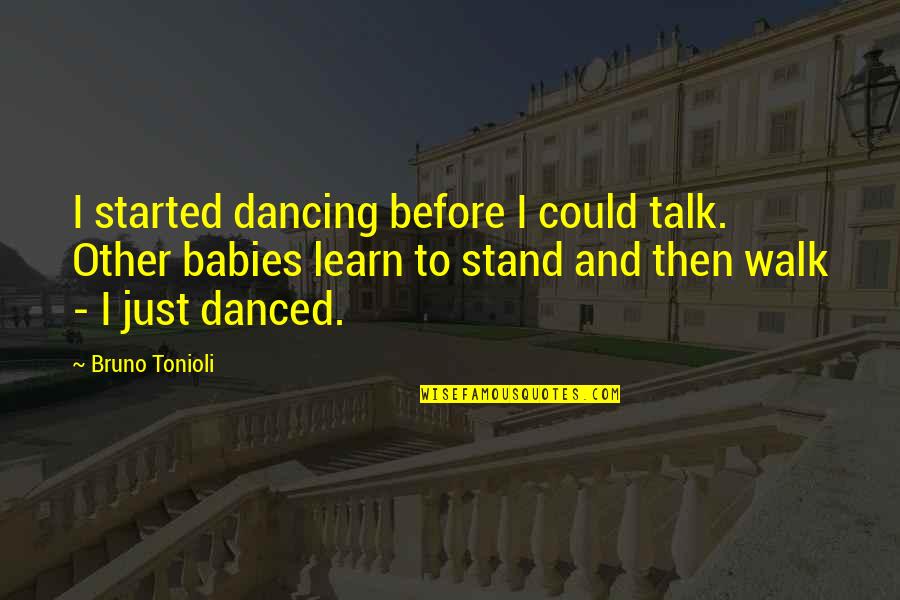 185 Quotes By Bruno Tonioli: I started dancing before I could talk. Other