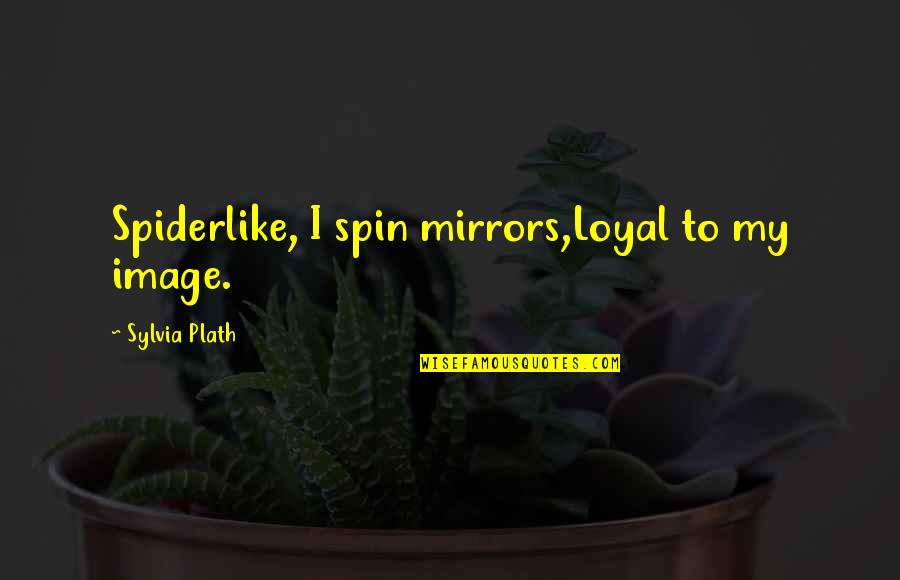 1873 Rifle Quotes By Sylvia Plath: Spiderlike, I spin mirrors,Loyal to my image.