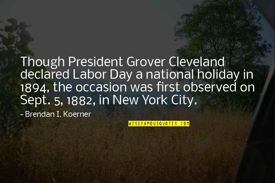 1882 Quotes By Brendan I. Koerner: Though President Grover Cleveland declared Labor Day a