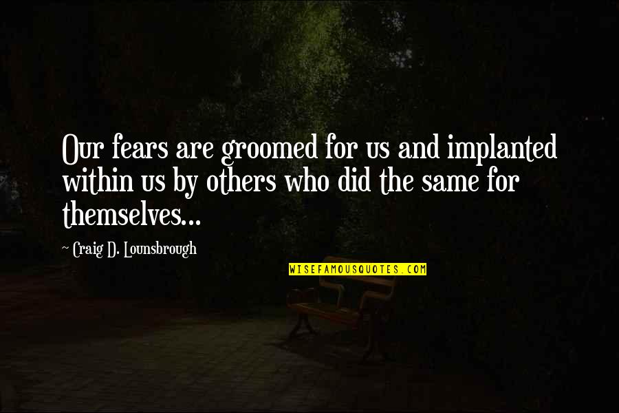 1962 Chevy Quotes By Craig D. Lounsbrough: Our fears are groomed for us and implanted