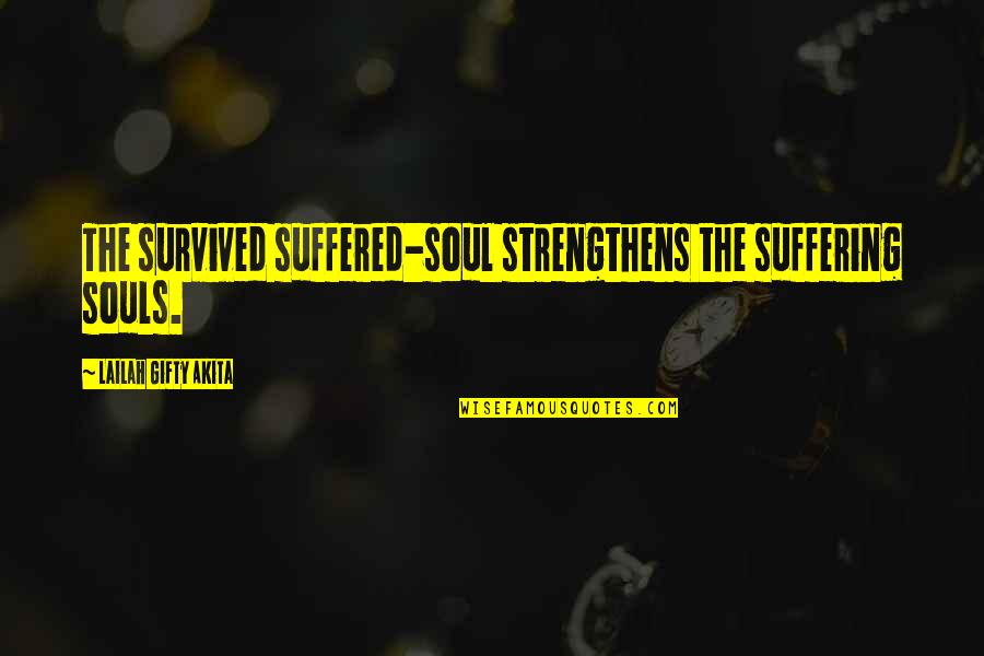 1966 White Paper Quotes By Lailah Gifty Akita: The survived suffered-soul strengthens the suffering souls.