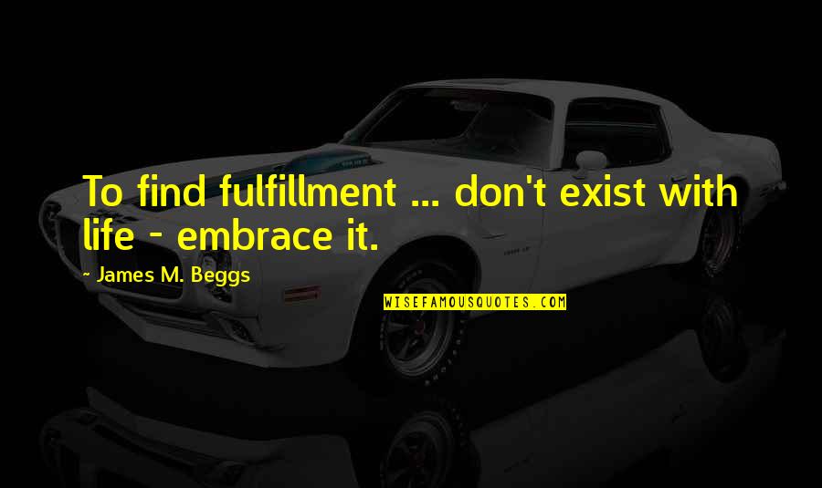 1970 Birthday Quotes By James M. Beggs: To find fulfillment ... don't exist with life