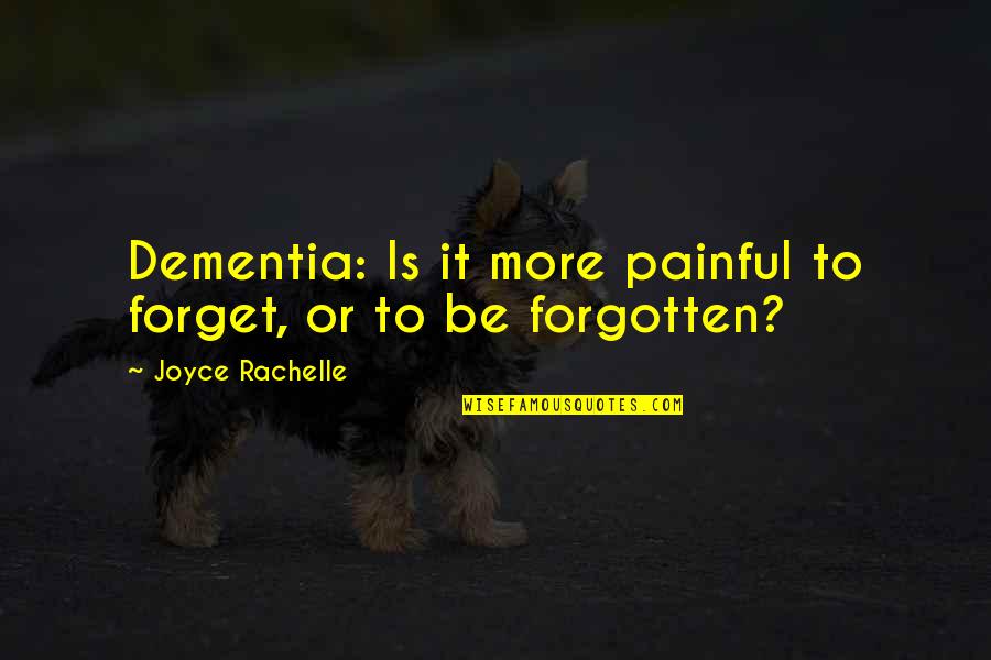 1984 Victory Gin Quotes By Joyce Rachelle: Dementia: Is it more painful to forget, or