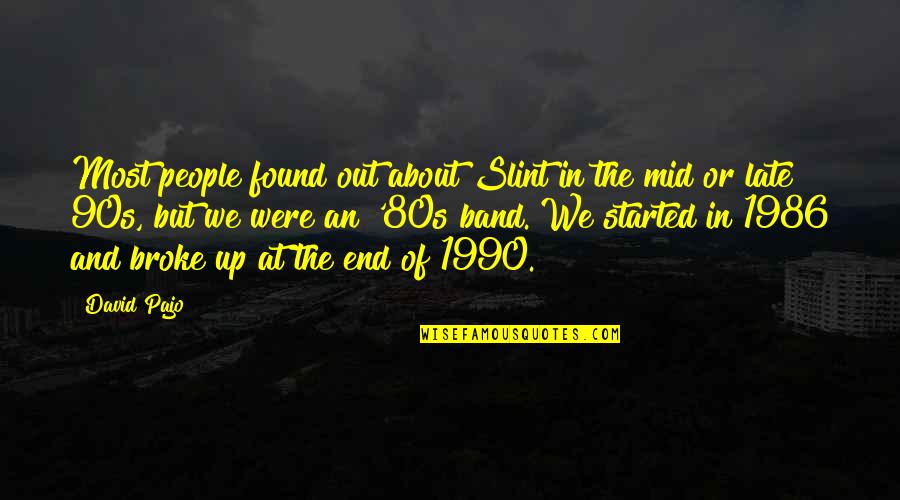 1990 Quotes By David Pajo: Most people found out about Slint in the