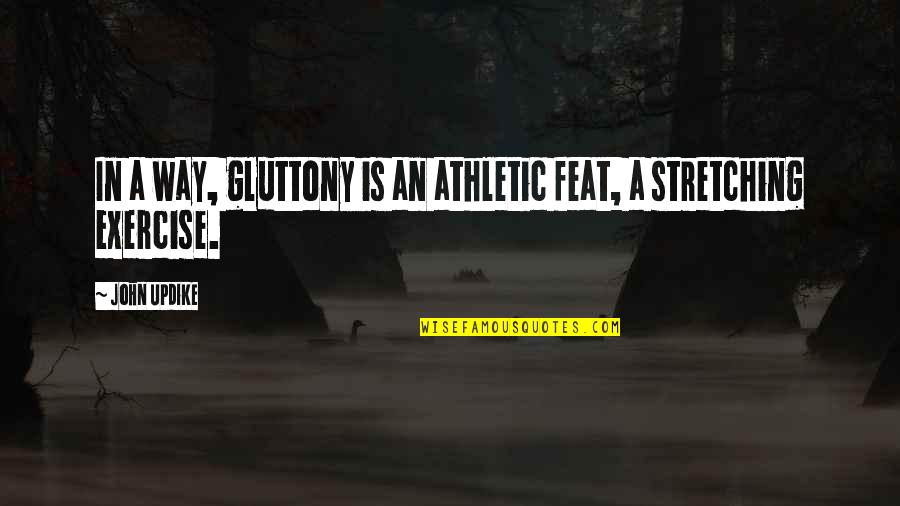 1990 Quotes By John Updike: In a way, gluttony is an athletic feat,