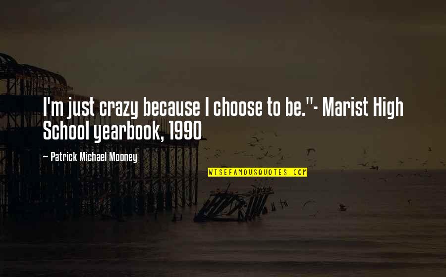 1990 Quotes By Patrick Michael Mooney: I'm just crazy because I choose to be."-