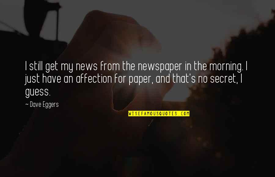 19forlife Quotes By Dave Eggers: I still get my news from the newspaper