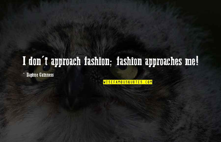 19th C Society Quotes By Daphne Guinness: I don't approach fashion; fashion approaches me!