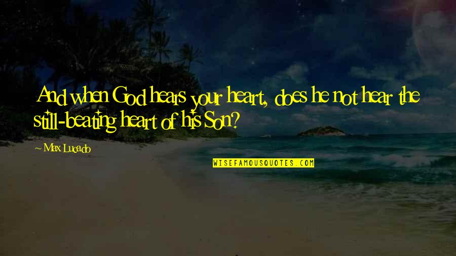 2 Heart Quotes By Max Lucado: And when God hears your heart, does he