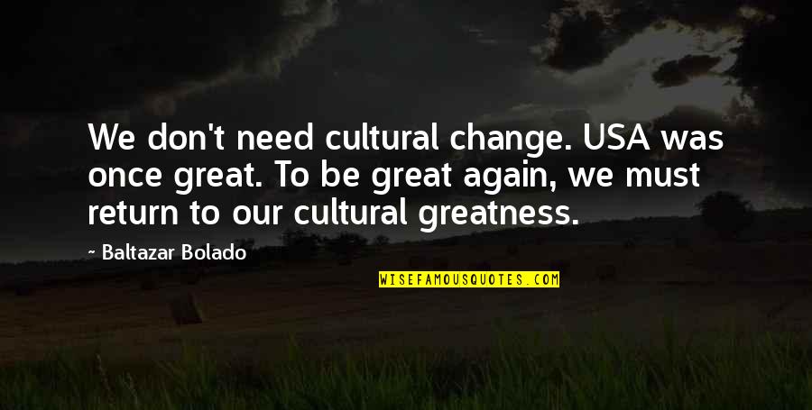 2 Jaar Getrouwd Quotes By Baltazar Bolado: We don't need cultural change. USA was once