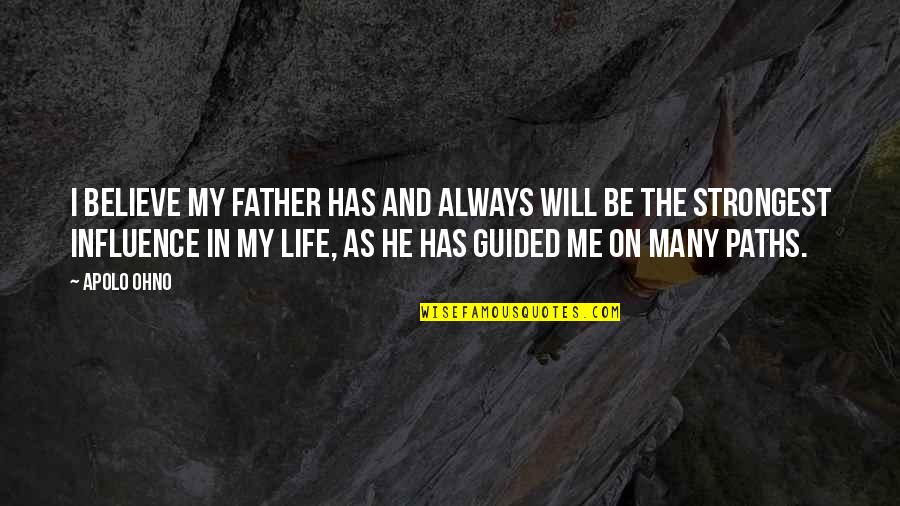 2 Paths In Life Quotes By Apolo Ohno: I believe my father has and always will