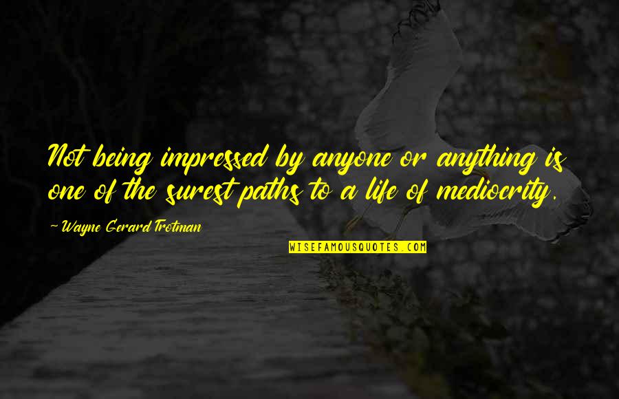 2 Paths In Life Quotes By Wayne Gerard Trotman: Not being impressed by anyone or anything is