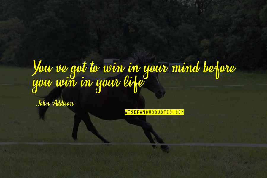 2 Positive Quotes By John Addison: You've got to win in your mind before