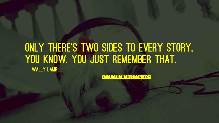 2 Sides To Every Story Quotes By Wally Lamb: Only there's two sides to every story, you