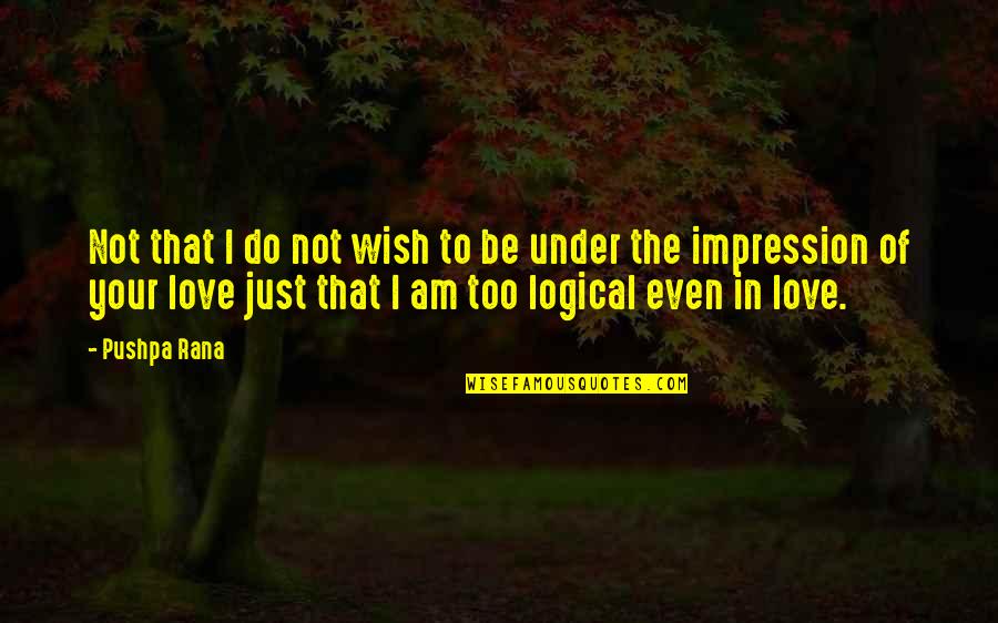 2 Way Love Quotes By Pushpa Rana: Not that I do not wish to be