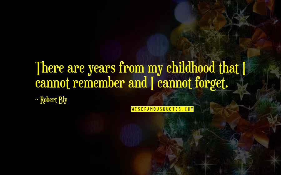 2 Years With You Quotes By Robert Bly: There are years from my childhood that I