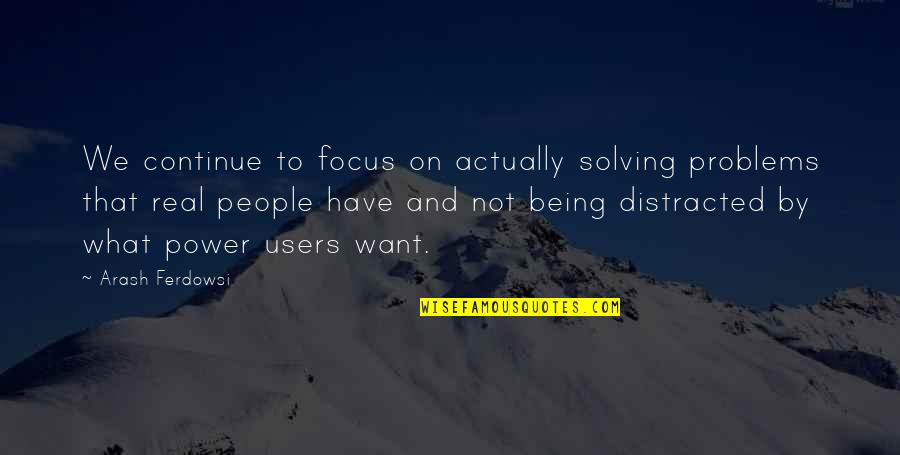 20 Finnish Quotes By Arash Ferdowsi: We continue to focus on actually solving problems