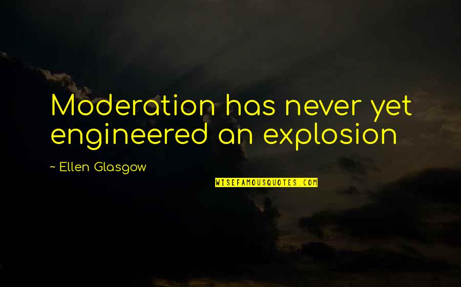 20 Finnish Quotes By Ellen Glasgow: Moderation has never yet engineered an explosion
