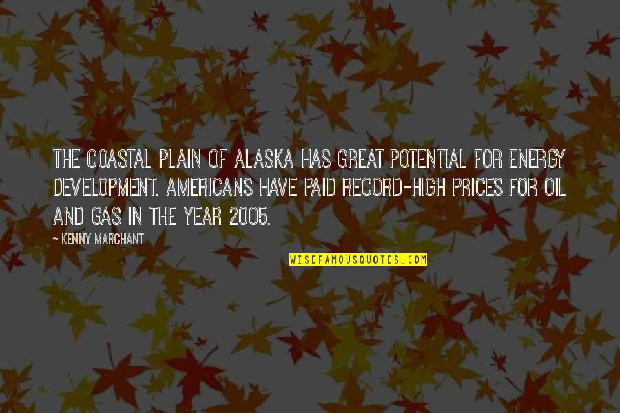 2005 Quotes By Kenny Marchant: The Coastal Plain of Alaska has great potential