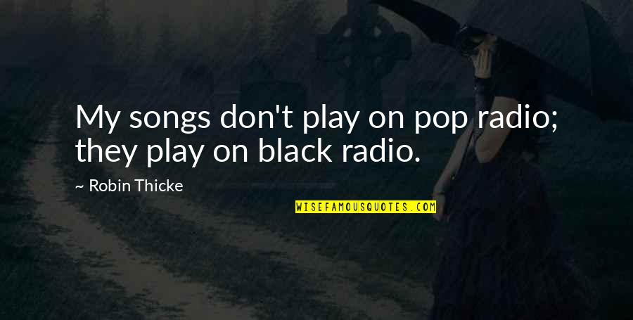 2010 Uk Student Protest Quotes By Robin Thicke: My songs don't play on pop radio; they