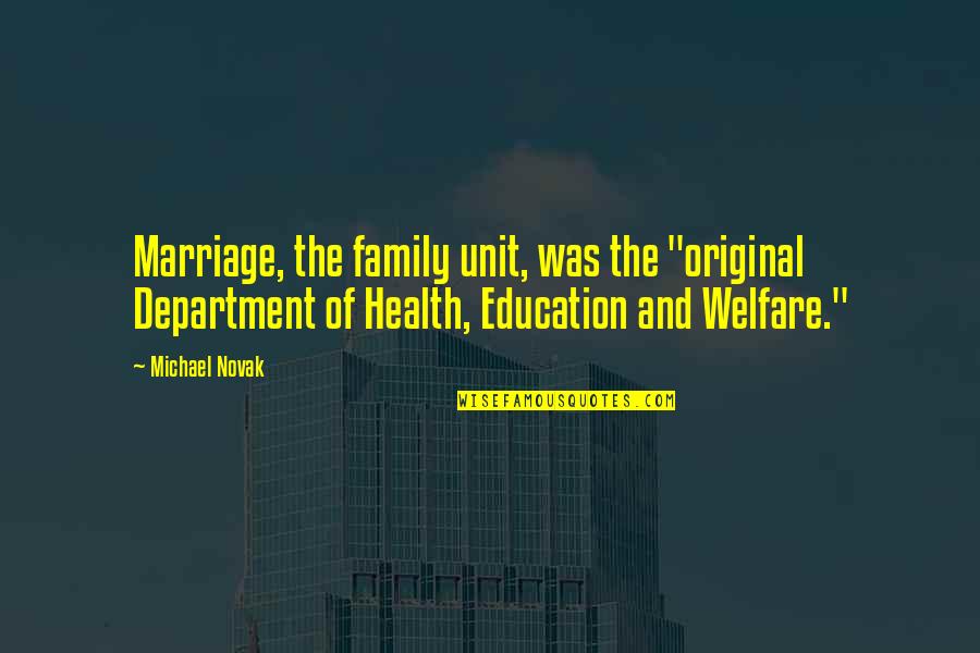 2013 And 2014 Quotes By Michael Novak: Marriage, the family unit, was the "original Department