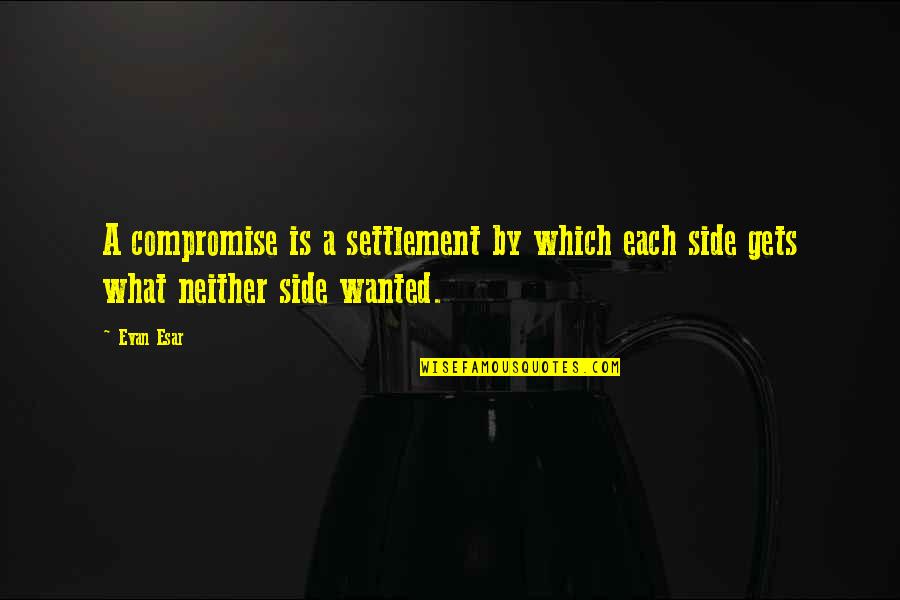 2013 Ending Quotes By Evan Esar: A compromise is a settlement by which each