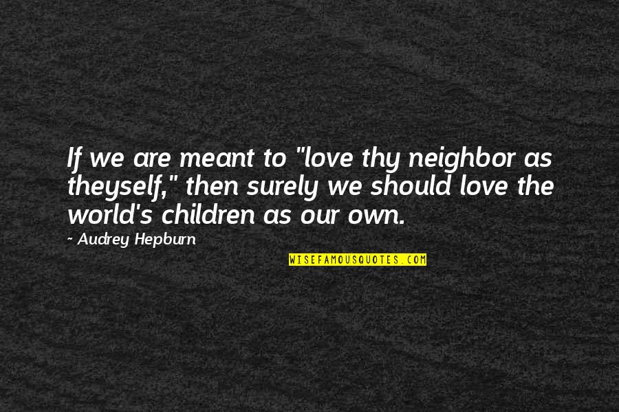 2014 Trendy Quotes By Audrey Hepburn: If we are meant to "love thy neighbor