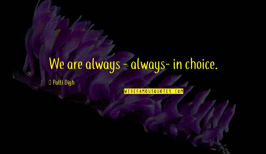 2081 Harrison Quotes By Patti Digh: We are always - always- in choice.