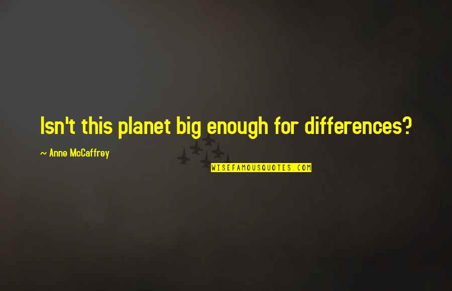 21 And Fun Quotes By Anne McCaffrey: Isn't this planet big enough for differences?