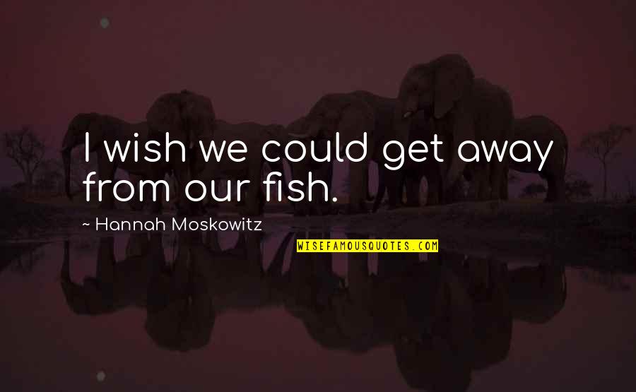 21245 Quotes By Hannah Moskowitz: I wish we could get away from our