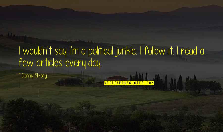 213 Area Quotes By Danny Strong: I wouldn't say I'm a political junkie. I