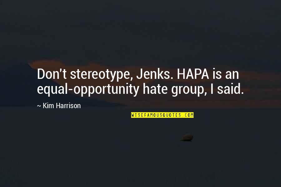 2130060200 Quotes By Kim Harrison: Don't stereotype, Jenks. HAPA is an equal-opportunity hate