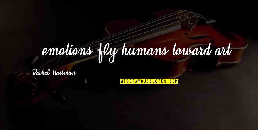 21784 Quotes By Rachel Hartman: ...emotions fly humans toward art