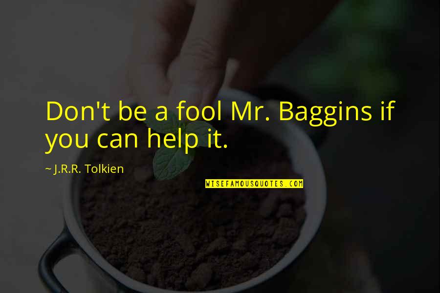 21997590 Quotes By J.R.R. Tolkien: Don't be a fool Mr. Baggins if you