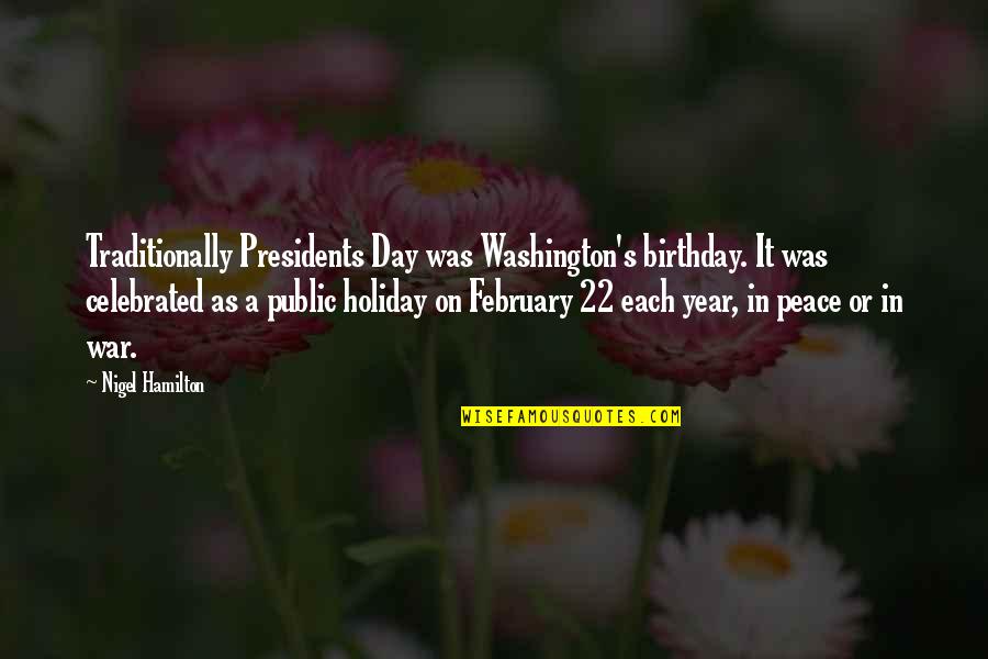 22 Birthday Quotes By Nigel Hamilton: Traditionally Presidents Day was Washington's birthday. It was