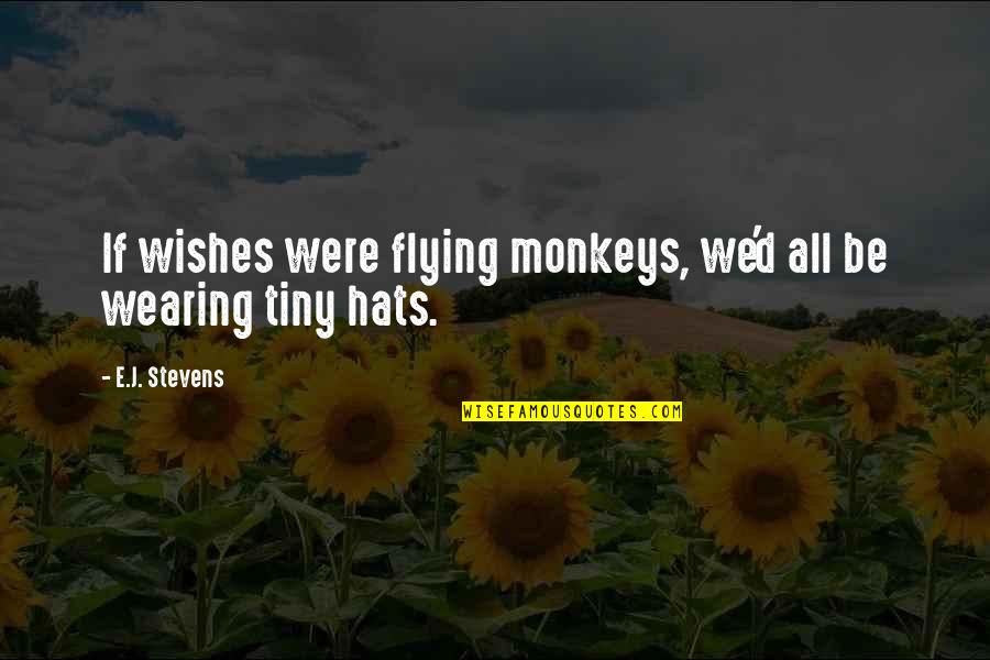 22 Daily Quotes By E.J. Stevens: If wishes were flying monkeys, we'd all be