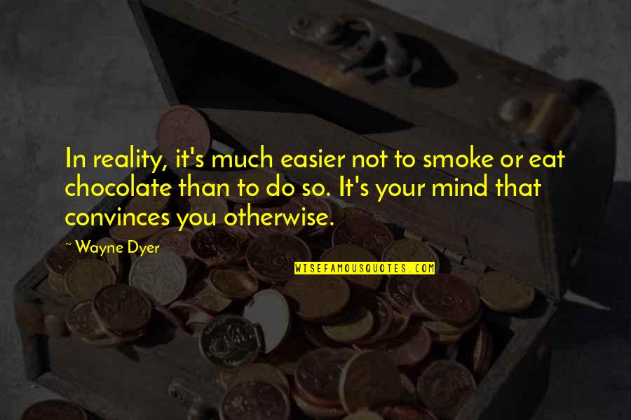 22044 Quotes By Wayne Dyer: In reality, it's much easier not to smoke