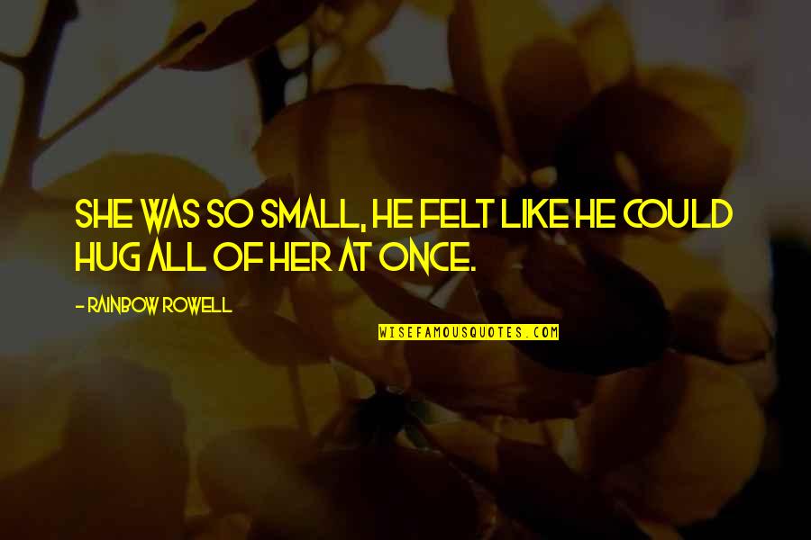 2236 High Point Quotes By Rainbow Rowell: She was so small, he felt like he