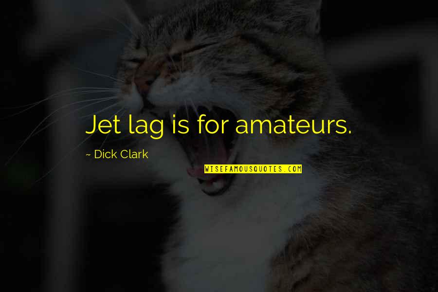 22912855 Quotes By Dick Clark: Jet lag is for amateurs.