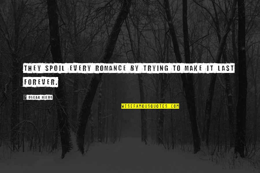 22912855 Quotes By Oscar Wilde: They spoil every romance by trying to make