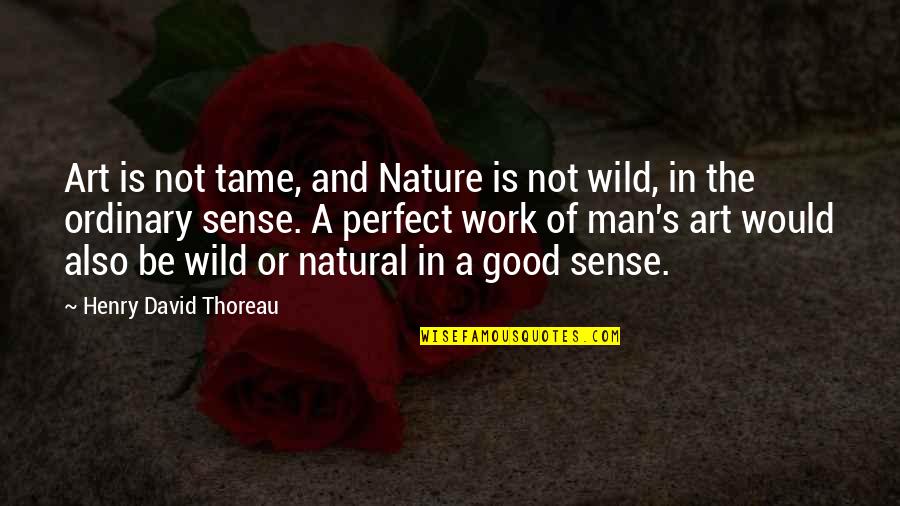 23rd March In Urdu Quotes By Henry David Thoreau: Art is not tame, and Nature is not