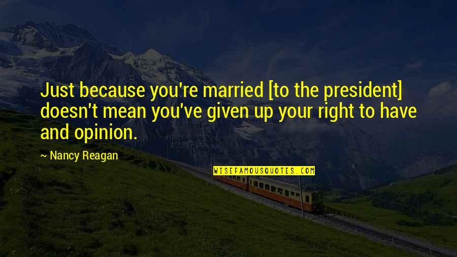 2425 Via Carrillo Quotes By Nancy Reagan: Just because you're married [to the president] doesn't