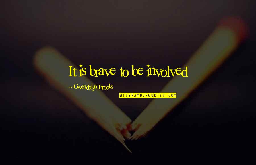 25 February Quotes By Gwendolyn Brooks: It is brave to be involved