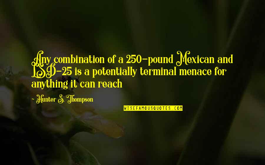 25 For 25 Quotes By Hunter S. Thompson: Any combination of a 250-pound Mexican and LSD-25