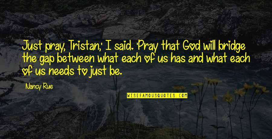 25 Irish Quotes By Nancy Rue: Just pray, Tristan,' I said. 'Pray that God