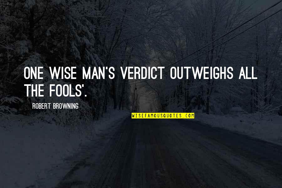 25 Se Baisakh Quotes By Robert Browning: One wise man's verdict outweighs all the fools'.