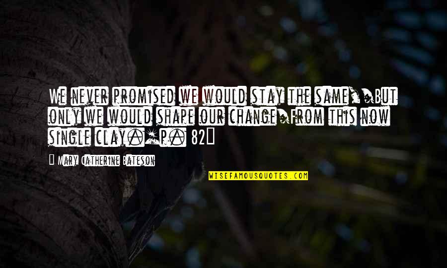 257 Stw Quotes By Mary Catherine Bateson: We never promised we would stay the same,/But